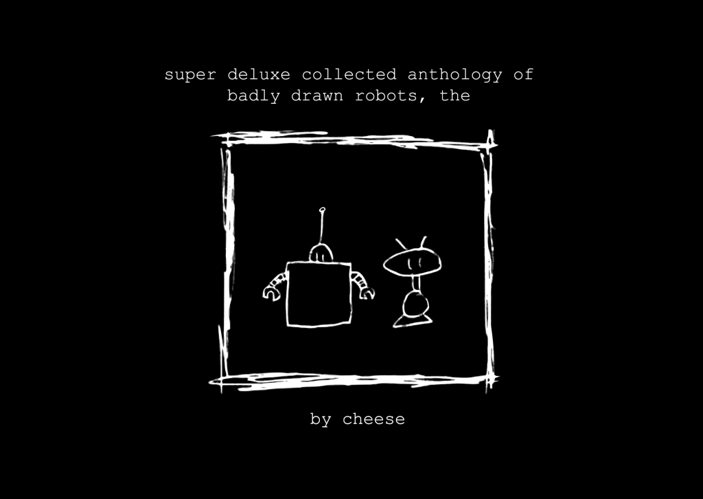 Super Deluxe Collected Anthology of Badly Drawn Robots, The by Cheese